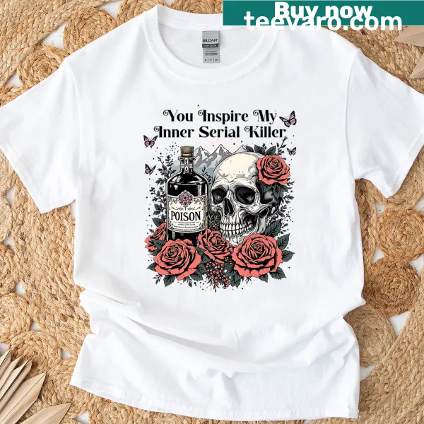 Edgy humor T-shirt with the phrase 'You Inspire My Inner Serial Killer'