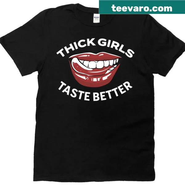 Humorous Thick Girls Taste Better quote printed on a T-shirt