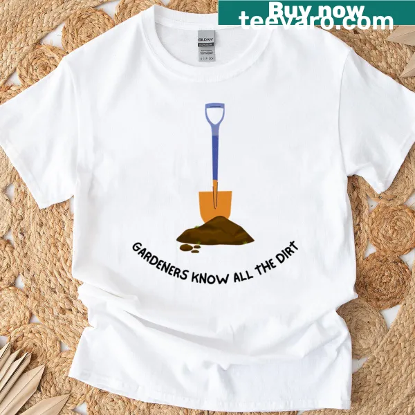 Funny gardening T-shirt with the phrase 'Gardeners Know All The Dirt'