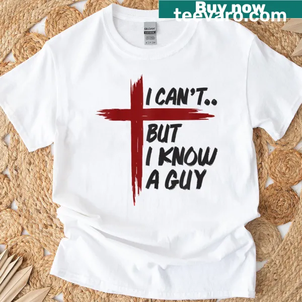 T-shirt featuring the phrase 'I Cant But I Know A Guy' and a cross graphic