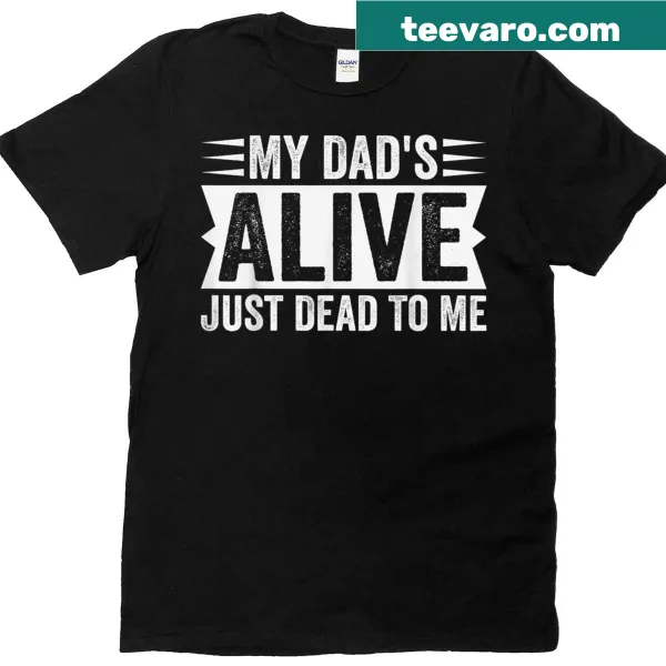 Casual t-shirt featuring the phrase 'My Dad's Alive Just Dead to Me'