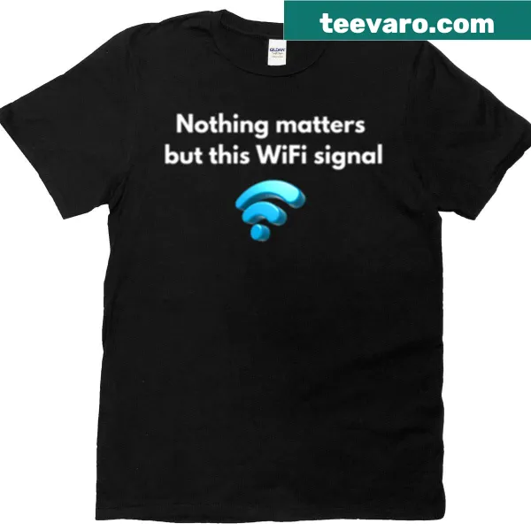 Funny oversized tee with the text Nothing Matters But This Wifi Signal