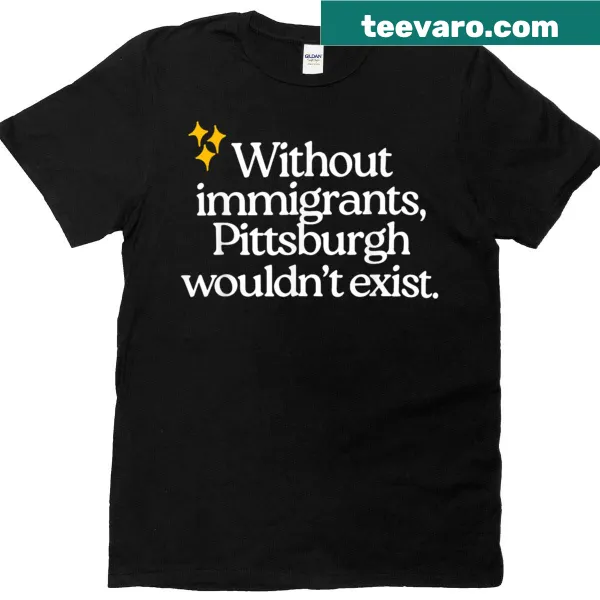 T-shirt with bold text emphasizing the role of immigrants in Pittsburgh