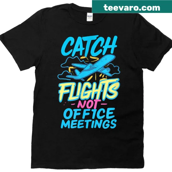 Funny travel t-shirt with catch flights not meetings slogan