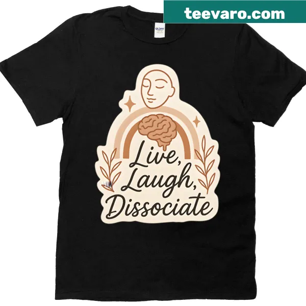Humorous Live Laugh Dissociate graphic on a t-shirt