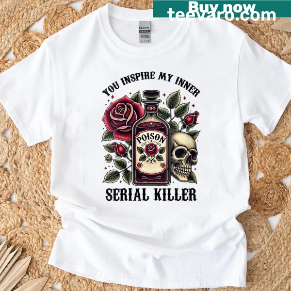 T-shirt with the phrase 'You Inspire My Inner Serial Killer' in playful typography