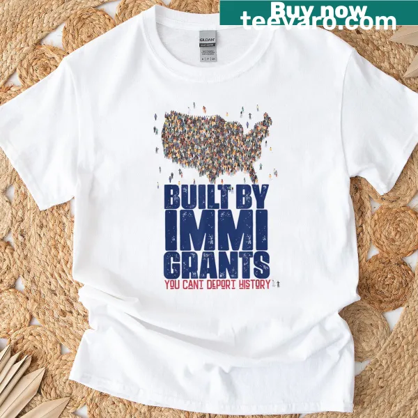 Bold typography T-shirt stating 'Built By Immigrants You Can't Deport History'.