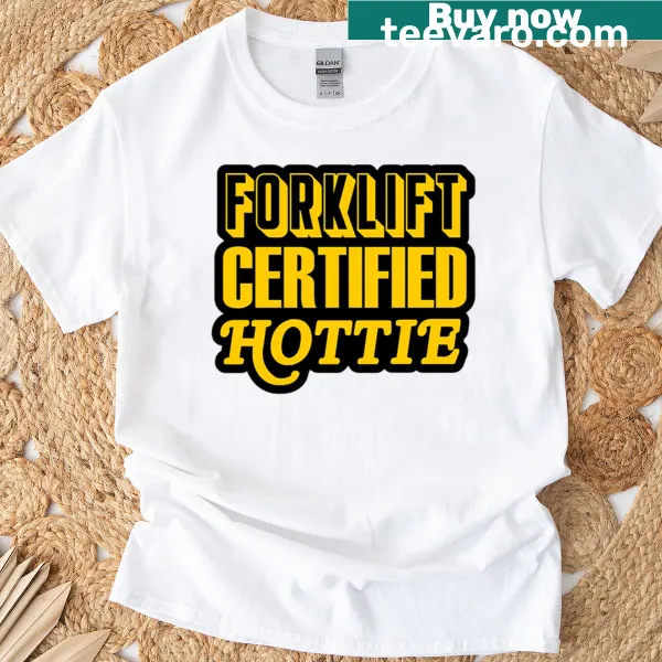 Bold typography t-shirt stating 'Forklift Certified Hottie' for empowered women