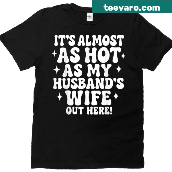 Funny T-shirt saying 'It's Almost As Hot As My Husband's Wife'