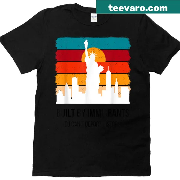 Graphic t-shirt with the phrase 'Built By Immigrants You Can't Deport History'