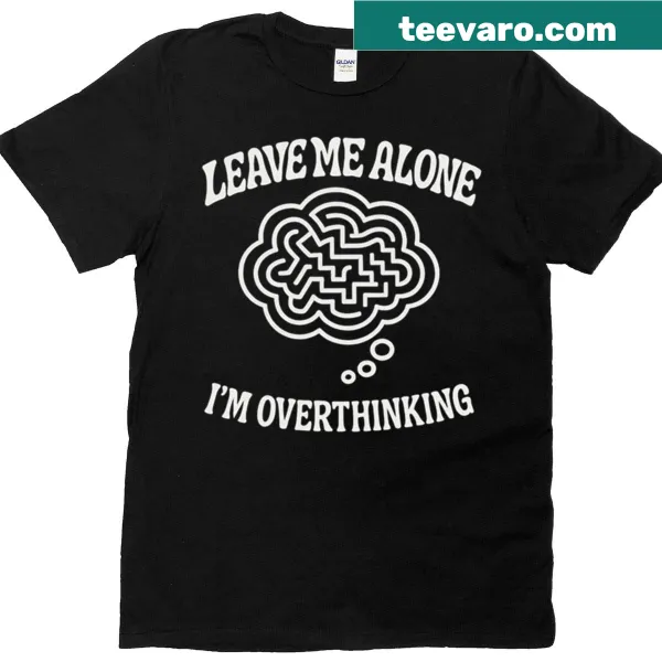 Funny T-shirt saying Leave Me Alone I'm Overthinking