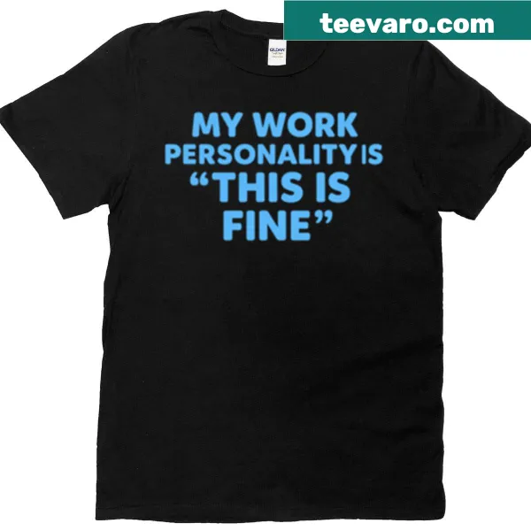 T-shirt with the text 'My Work Personality Is This Is Fine' in bold typography
