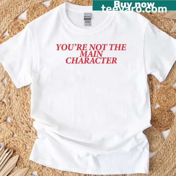 Playful T-shirt with the phrase 'You’re Not The Main Character' humorously reminding us of our role