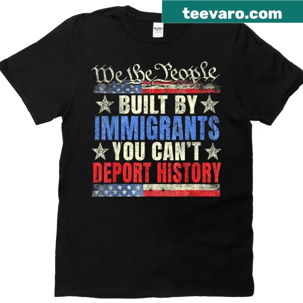 Bold typography t-shirt stating 'Built By Immigrants You Can't Deport History'
