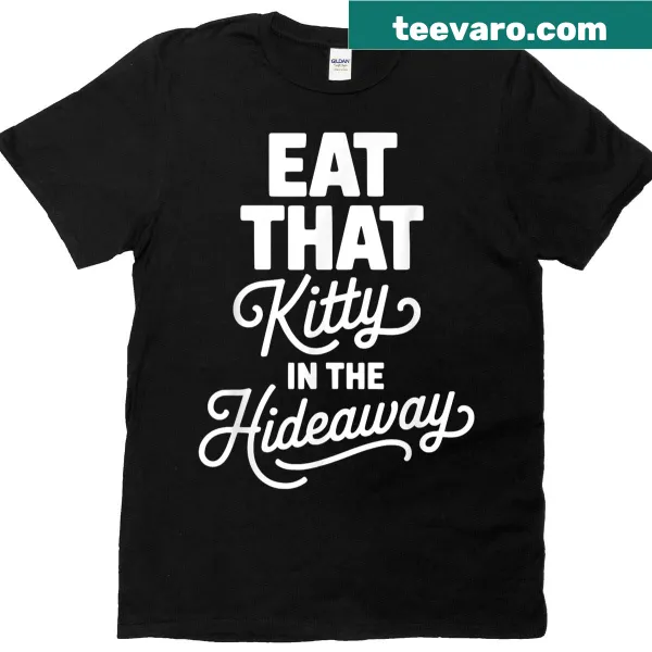 Whimsical cat-themed T-shirt with the phrase Eat That Kitty In The Hideaway