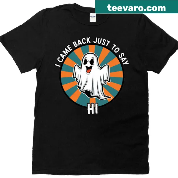 T-shirt featuring the phrase 'I Came Back Just To Say Hi' with a cute ghost illustration.