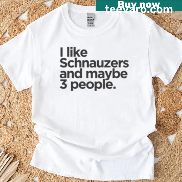 Playful T-shirt with the phrase 'I Like Schnauzers And Maybe 3 People' in casual typography