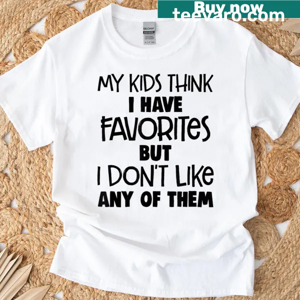 T-shirt with humorous text about parenting and favorites.