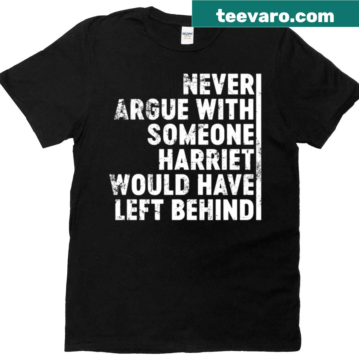 T-shirt featuring text 'Never Argue With Someone Harriet Would Have Left Behind' — on a men's t-shirt