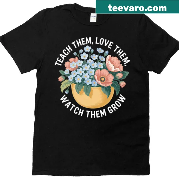 Typography T-shirt with the phrase 'Teach Them Love Them Watch Them Grow'
