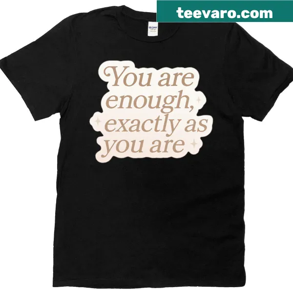 Inspirational T-shirt with the phrase 'You Are Enough Exactly As You Are' in elegant typography