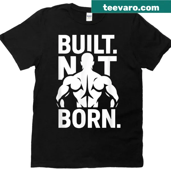 Motivational bodybuilding t-shirt with 'Built Not Born' phrase.
