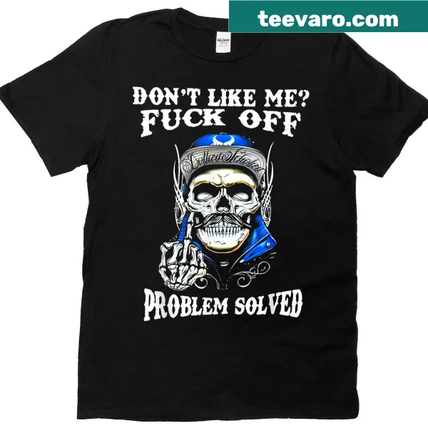 Skull graphic T-shirt with the phrase 'Don't Like Me? Fuck Off! Problem Solved.'