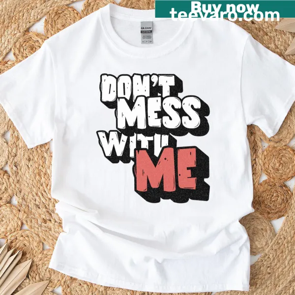 Funny graphic t-shirt with 'Don't Mess With Me' text for dads