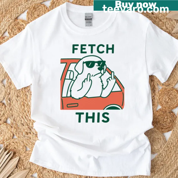 Funny dog-themed t-shirt with humorous typography about fetching.