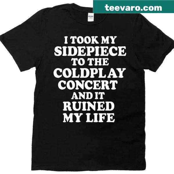 Funny t-shirt with 'I Took My Sidepiece To Coldplay Concert'