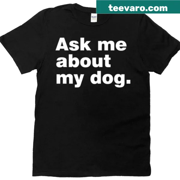 T-shirt with the phrase 'Ask Me About My Dog' inviting conversation