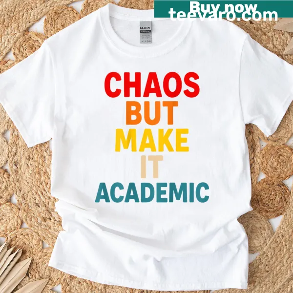 Teacher T-shirt with 'Chaos But Make It Academic' text