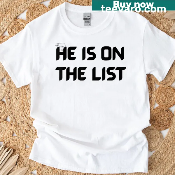 Sarcastic 'He Is On The List' text t-shirt