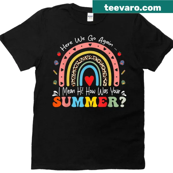 Teacher T-shirt with 'Here We Go Again I Mean Hi How Was Your Summer' text
