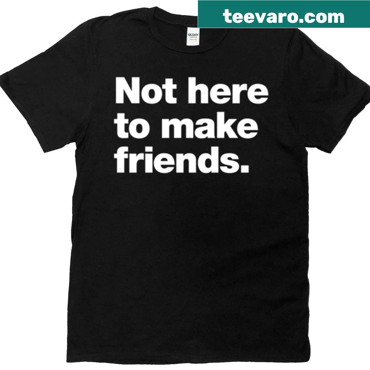 Bold text T-shirt stating 'Not Here To Make Friends' — on a men's t-shirt