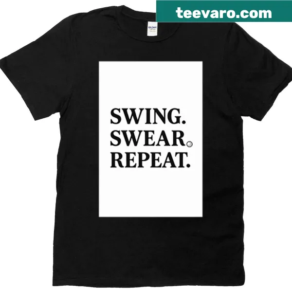 A T-shirt with the phrase 'Swing Swear Repeat', ideal for golf enthusiasts