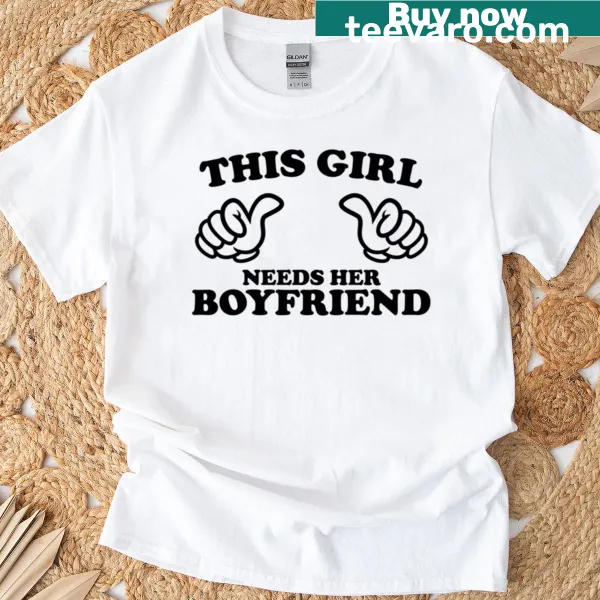Funny T-shirt with text saying 'This Girl Needs Her Boyfriend'