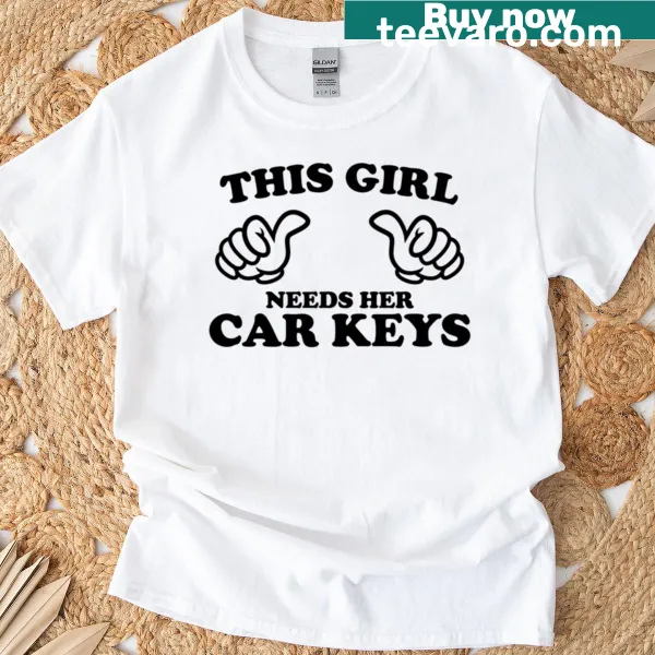 T-shirt featuring 'This Girl Needs Her Car Keys' in bold text