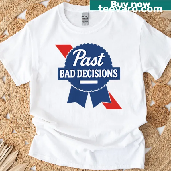Humorous tee about past decisions and drinking