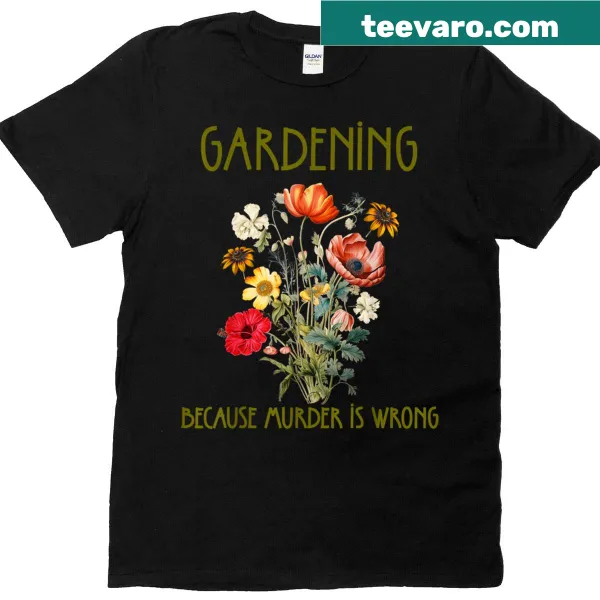Funny gardening T-shirt with 'Gardening Because Murder Is Wrong' text