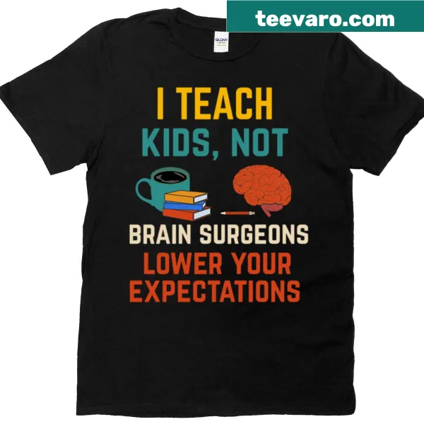 Teacher t-shirt with the phrase I Teach Kids Not Brain Surgery