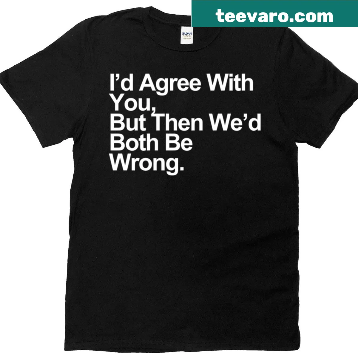 T-shirt with a sarcastic quote about agreeing and being wrong — on a men's t-shirt