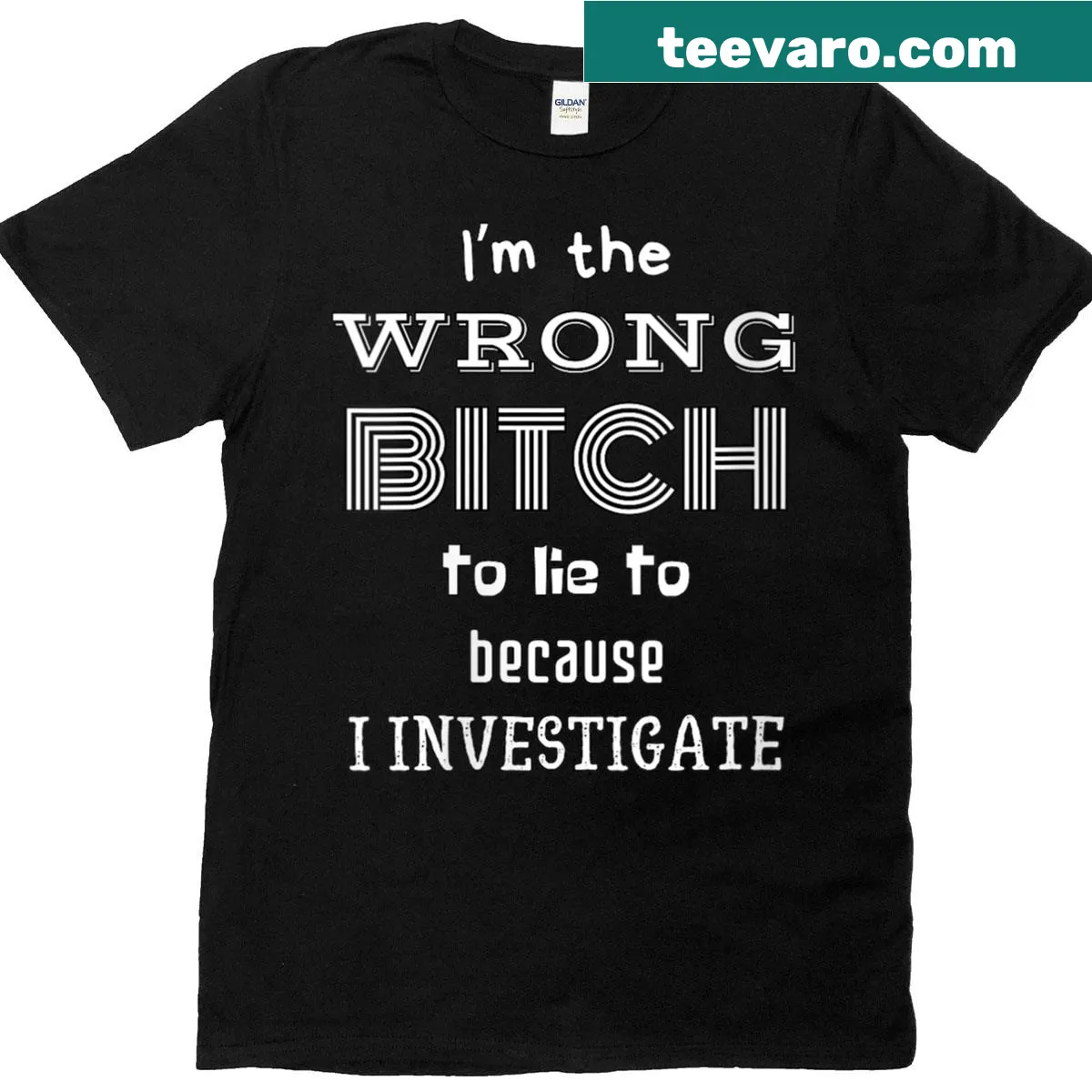 Edgy t-shirt with the phrase 'I'm The Wrong Bitch To Lie To Because I Investigate' — on a men's t-shirt