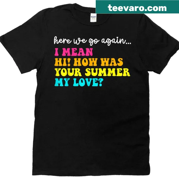Teacher t-shirt with 'Hi How Was Your Summer My Love' text