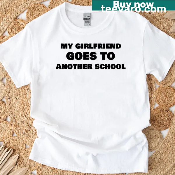 Funny text 'My Girlfriend Goes To Another School' on a T-shirt