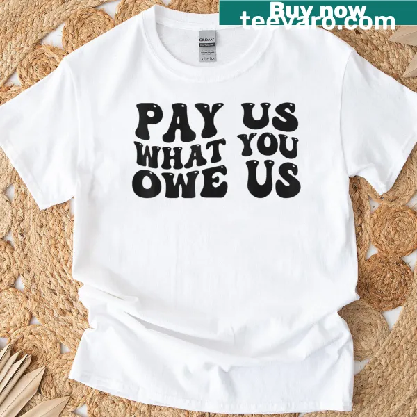 Groovy quote Pay Us What You Owe Us on T-shirt