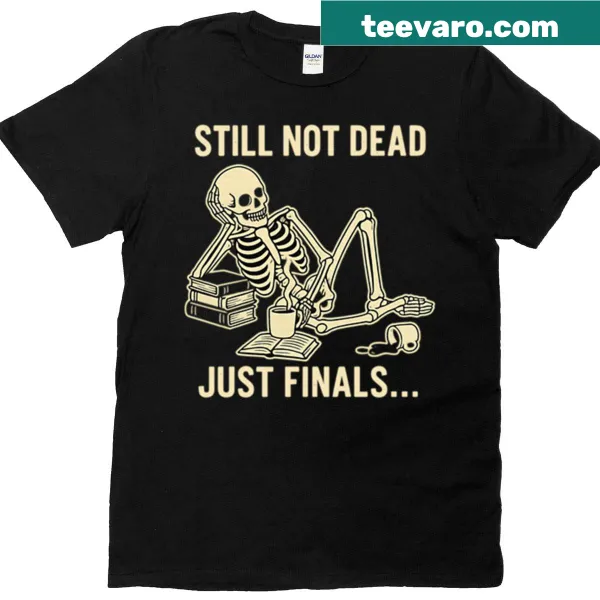 Funny skeleton t-shirt for finals week students with the phrase 'Still Not Dead'