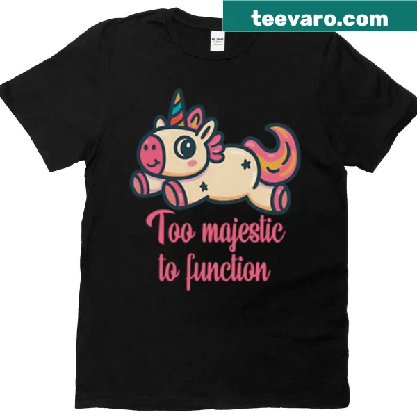 Cute unicorn t-shirt with the phrase 'Too Majestic To Function'