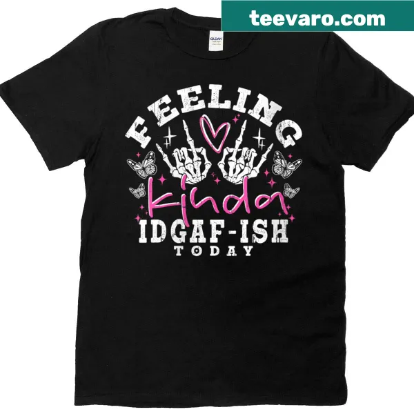 Snarky t-shirt with Feeling Kinda Idgaf-ish phrase