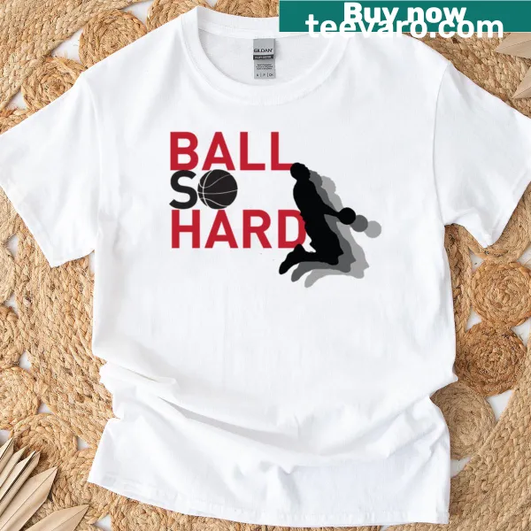 T-shirt with the phrase 'Ball So Hard' in bold typography.